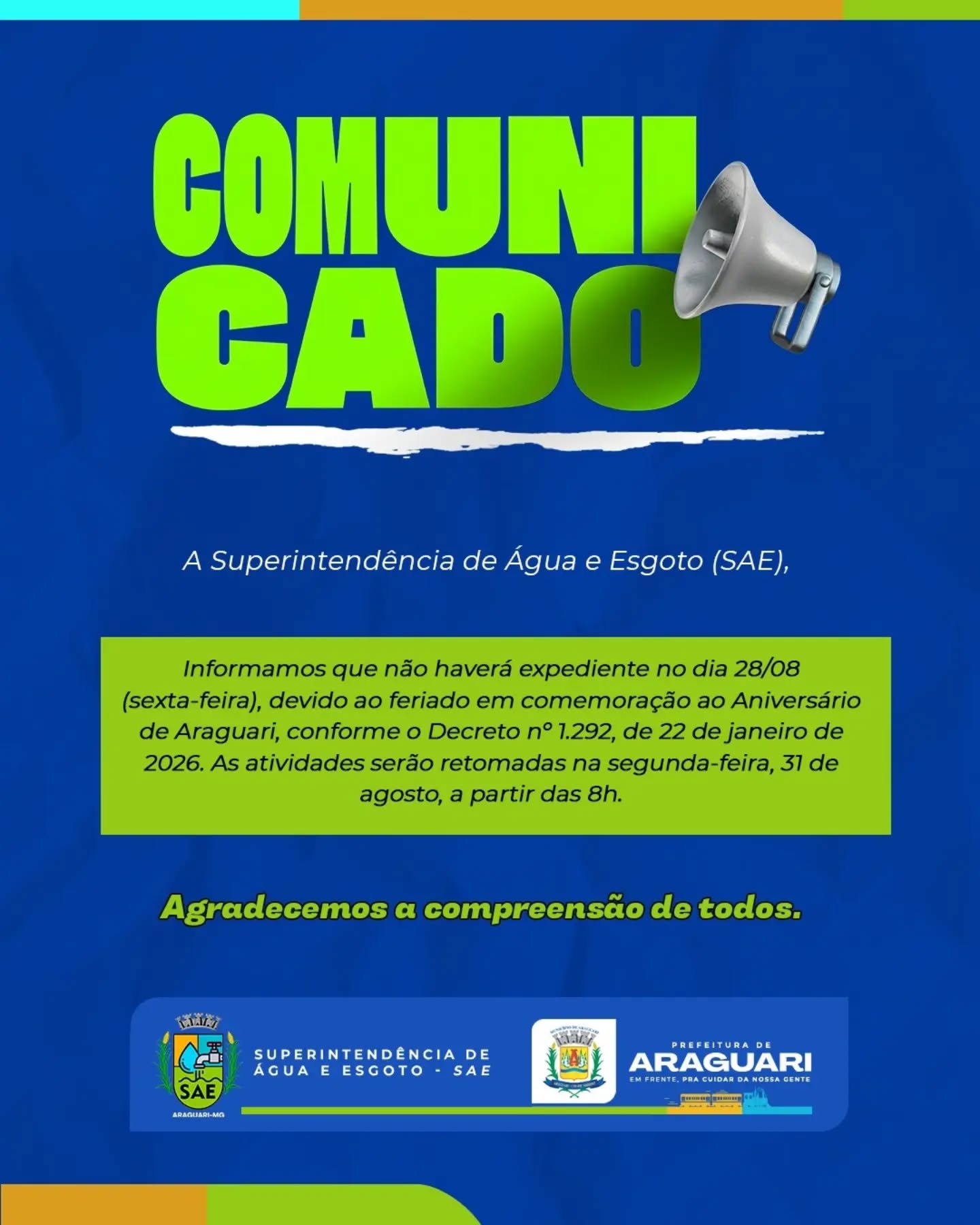 📢 COMUNICADO IMPORTANTE!

A Superintendência de Água e Esgoto (SAE) informa que não haverá expediente nesta sexta-feira, 28/08, em virtude do feriado do Aniversário de Araguari.

🗓️ Retorno das atividades: Segunda-feira, 31 de agosto, a partir das 8h.

Agradecemos a compreensão de todos! 💧✨